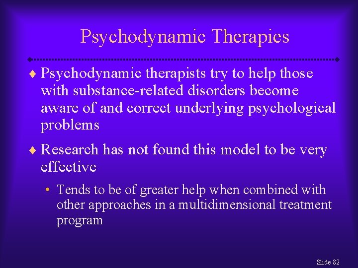 Psychodynamic Therapies ¨ Psychodynamic therapists try to help those with substance-related disorders become aware