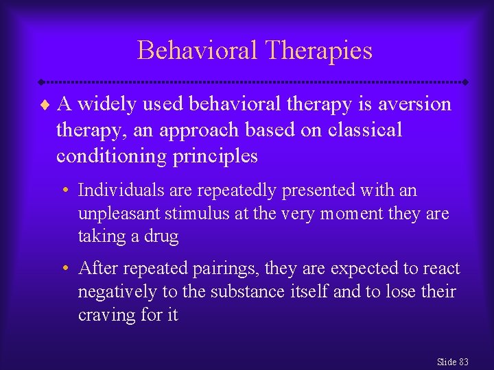 Behavioral Therapies ¨ A widely used behavioral therapy is aversion therapy, an approach based