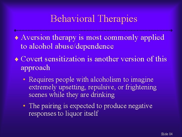 Behavioral Therapies ¨ Aversion therapy is most commonly applied to alcohol abuse/dependence ¨ Covert