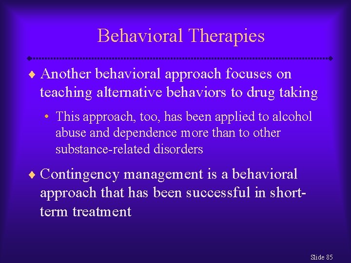 Behavioral Therapies ¨ Another behavioral approach focuses on teaching alternative behaviors to drug taking