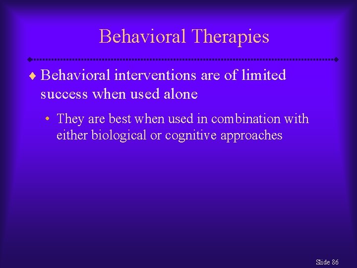 Behavioral Therapies ¨ Behavioral interventions are of limited success when used alone • They