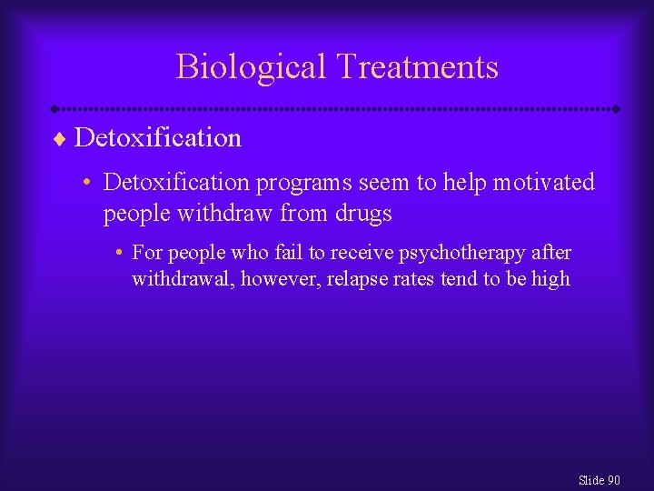 Biological Treatments ¨ Detoxification • Detoxification programs seem to help motivated people withdraw from