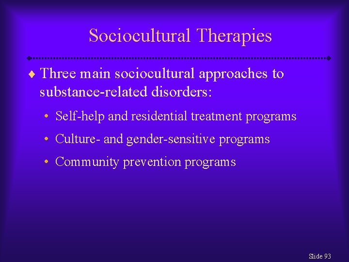 Sociocultural Therapies ¨ Three main sociocultural approaches to substance-related disorders: • Self-help and residential