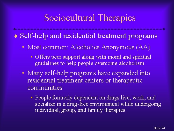 Sociocultural Therapies ¨ Self-help and residential treatment programs • Most common: Alcoholics Anonymous (AA)