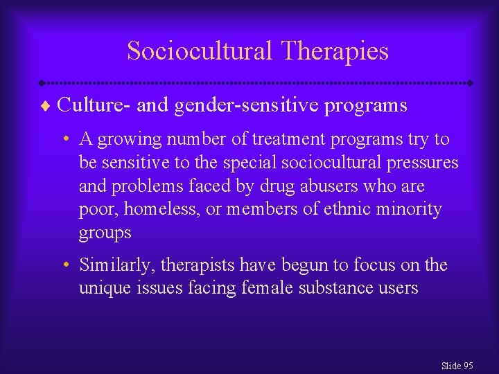 Sociocultural Therapies ¨ Culture- and gender-sensitive programs • A growing number of treatment programs