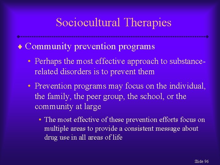 Sociocultural Therapies ¨ Community prevention programs • Perhaps the most effective approach to substancerelated