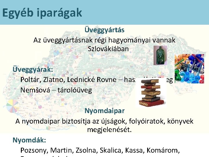 Egyéb iparágak Üveggyártás Az üveggyártásnak régi hagyományai vannak Szlovákiában Üveggyárak: Poltár, Zlatno, Lednické Rovne