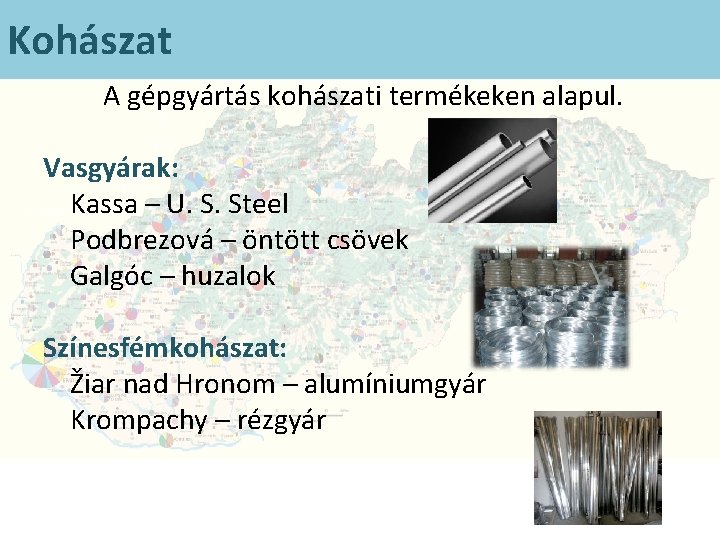 Kohászat A gépgyártás kohászati termékeken alapul. Vasgyárak: Kassa – U. S. Steel Podbrezová –