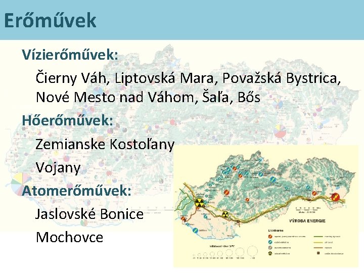 Erőművek Vízierőművek: Čierny Váh, Liptovská Mara, Považská Bystrica, Nové Mesto nad Váhom, Šaľa, Bős