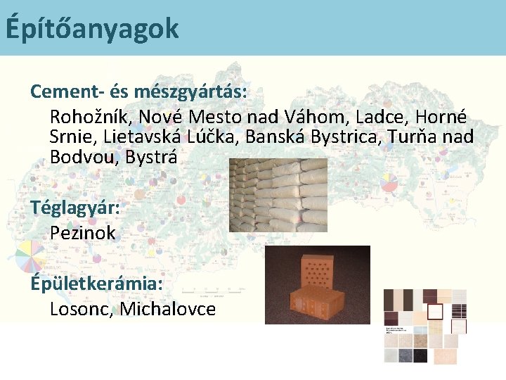 Építőanyagok Cement- és mészgyártás: Rohožník, Nové Mesto nad Váhom, Ladce, Horné Srnie, Lietavská Lúčka,