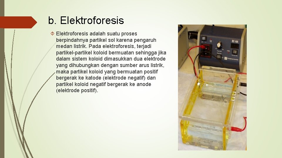 b. Elektroforesis adalah suatu proses berpindahnya partikel sol karena pengaruh medan listrik. Pada elektroforesis,