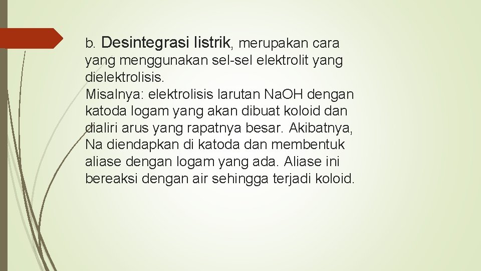 b. Desintegrasi listrik, merupakan cara yang menggunakan sel-sel elektrolit yang dielektrolisis. Misalnya: elektrolisis larutan