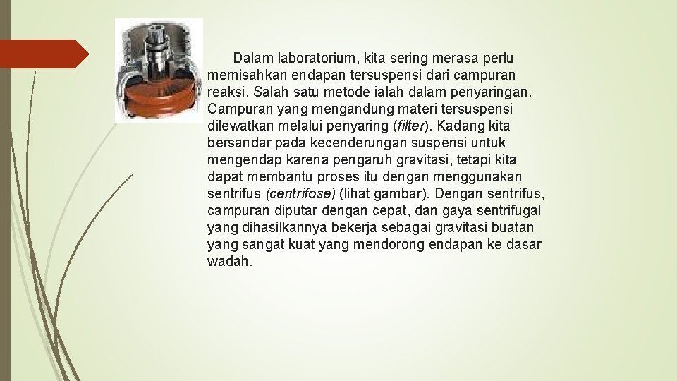 Dalam laboratorium, kita sering merasa perlu memisahkan endapan tersuspensi dari campuran reaksi. Salah satu