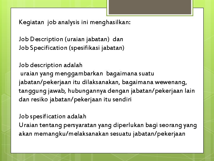 Kegiatan job analysis ini menghasilkan: Job Description (uraian jabatan) dan Job Specification (spesifikasi jabatan)