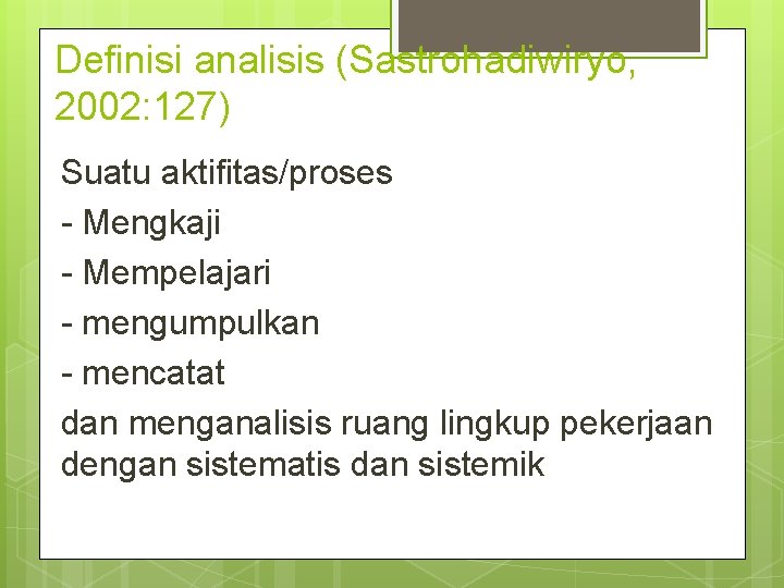 Definisi analisis (Sastrohadiwiryo, 2002: 127) Suatu aktifitas/proses - Mengkaji - Mempelajari - mengumpulkan -