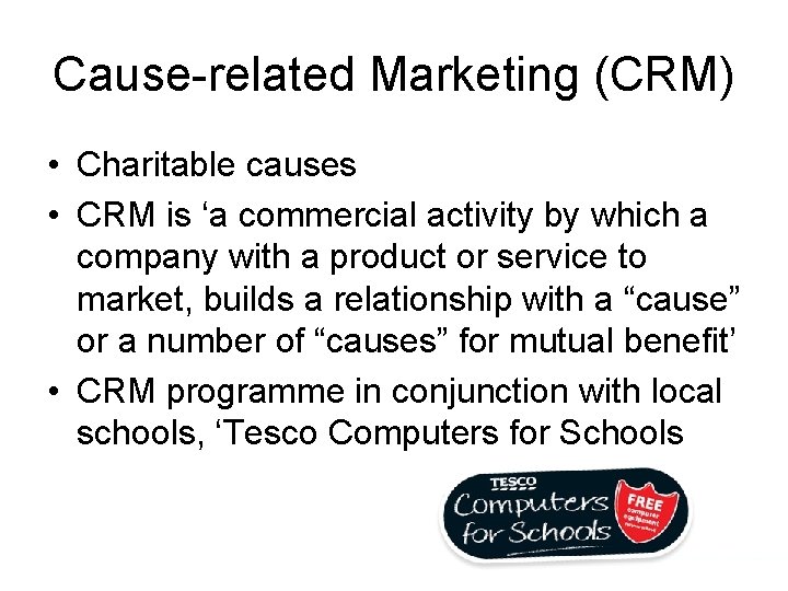 Cause-related Marketing (CRM) • Charitable causes • CRM is ‘a commercial activity by which