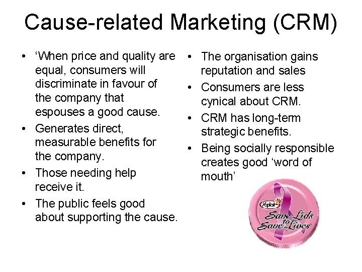 Cause-related Marketing (CRM) • ‘When price and quality are • The organisation gains equal,