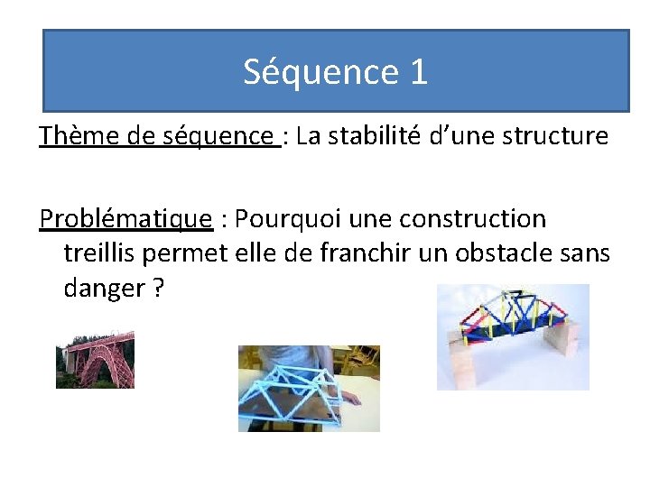 Séquence 1 Thème de séquence : La stabilité d’une structure Problématique : Pourquoi une