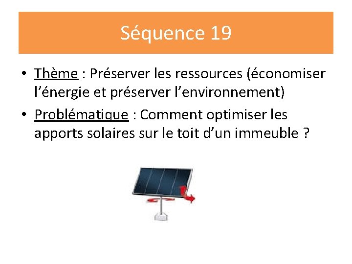 Séquence 19 • Thème : Préserver les ressources (économiser l’énergie et préserver l’environnement) •