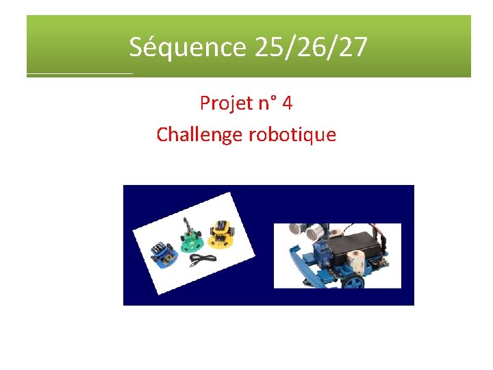 Séquence 25/26/27 Projet n° 4 Challenge robotique 