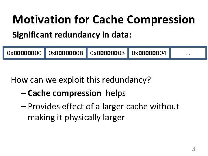 Motivation for Cache Compression Significant redundancy in data: 0 x 0000000 B 0 x