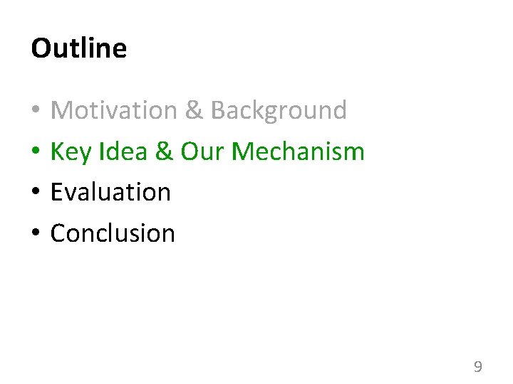 Outline • • Motivation & Background Key Idea & Our Mechanism Evaluation Conclusion 9