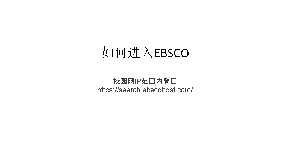 如何进入EBSCO 校园网IP范�内登� https: //search. ebscohost. com/ 