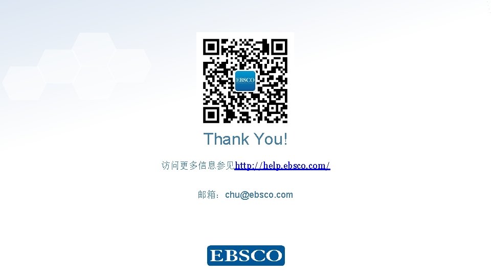 Thank You! 访问更多信息参见http: //help. ebsco. com/ 邮箱：chu@ebsco. com 