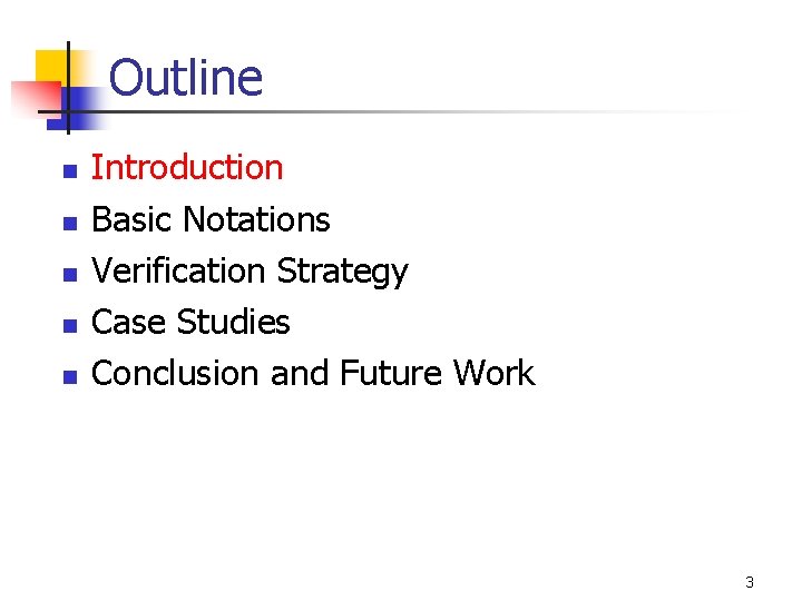 Outline n n n Introduction Basic Notations Verification Strategy Case Studies Conclusion and Future