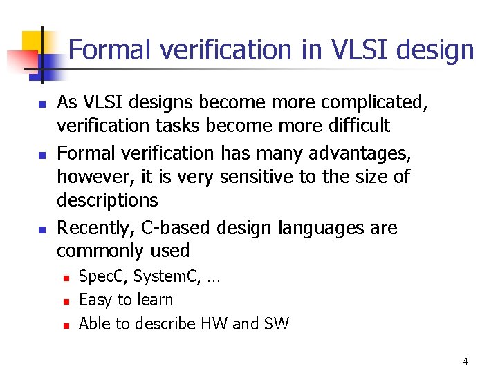 Formal verification in VLSI design n As VLSI designs become more complicated, verification tasks