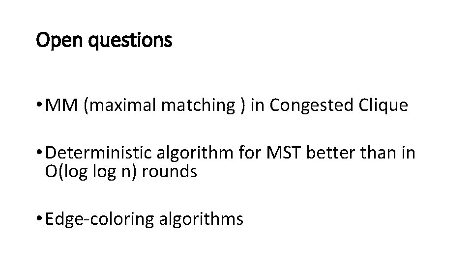 Open questions • MM (maximal matching ) in Congested Clique • Deterministic algorithm for