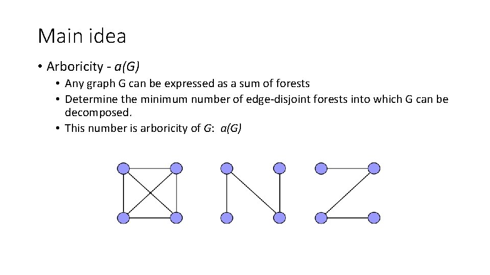 Main idea • Arboricity - a(G) • Any graph G can be expressed as