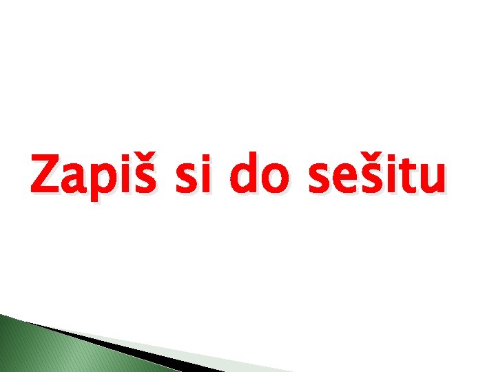 Zapiš si do sešitu 