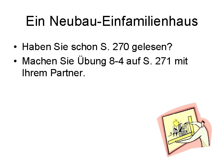 Ein Neubau-Einfamilienhaus • Haben Sie schon S. 270 gelesen? • Machen Sie Übung 8