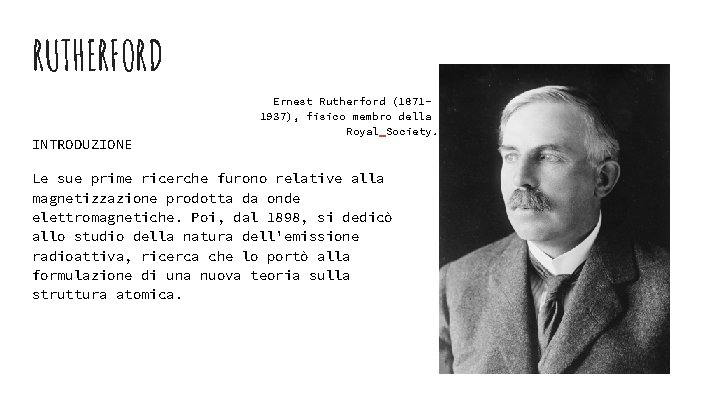 RUTHERFORD INTRODUZIONE Ernest Rutherford (18711937), fisico membro della Royal Society. Le sue prime ricerche