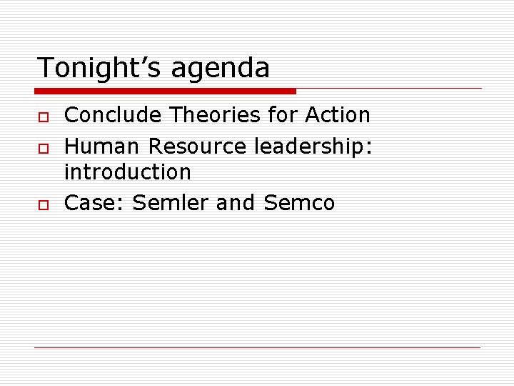 Tonight’s agenda o o o Conclude Theories for Action Human Resource leadership: introduction Case: