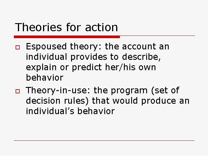 Theories for action o o Espoused theory: the account an individual provides to describe,