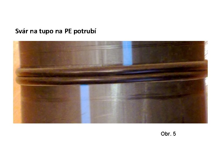 Svár na tupo na PE potrubí Obr. 5 