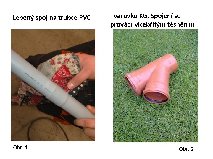 Lepený spoj na trubce PVC Obr. 1 Tvarovka KG. Spojení se provádí vícebřitým těsněním.