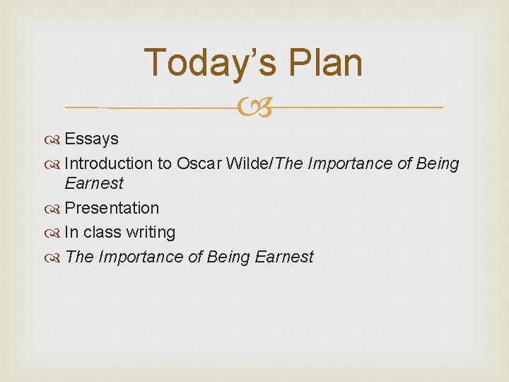 Today’s Plan Essays Introduction to Oscar Wilde/The Importance of Being Earnest Presentation In class