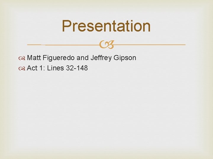 Presentation Matt Figueredo and Jeffrey Gipson Act 1: Lines 32 -148 