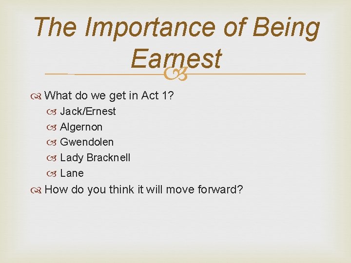 The Importance of Being Earnest What do we get in Act 1? Jack/Ernest Algernon