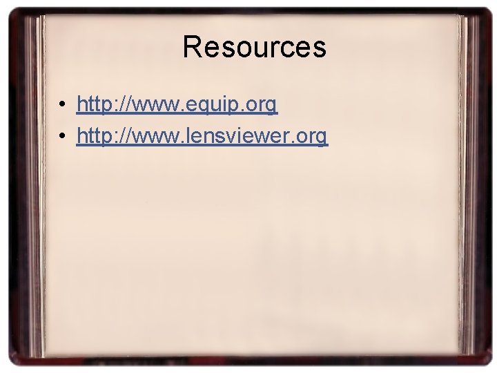 Resources • http: //www. equip. org • http: //www. lensviewer. org 