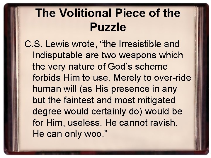 The Volitional Piece of the Puzzle C. S. Lewis wrote, “the Irresistible and Indisputable