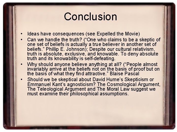 Conclusion • • Ideas have consequences (see Expelled the Movie) Can we handle the