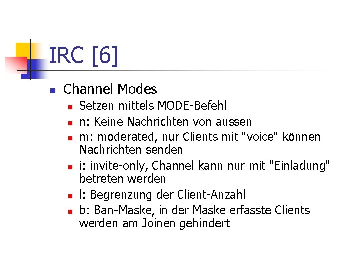 IRC [6] n Channel Modes n n n Setzen mittels MODE-Befehl n: Keine Nachrichten