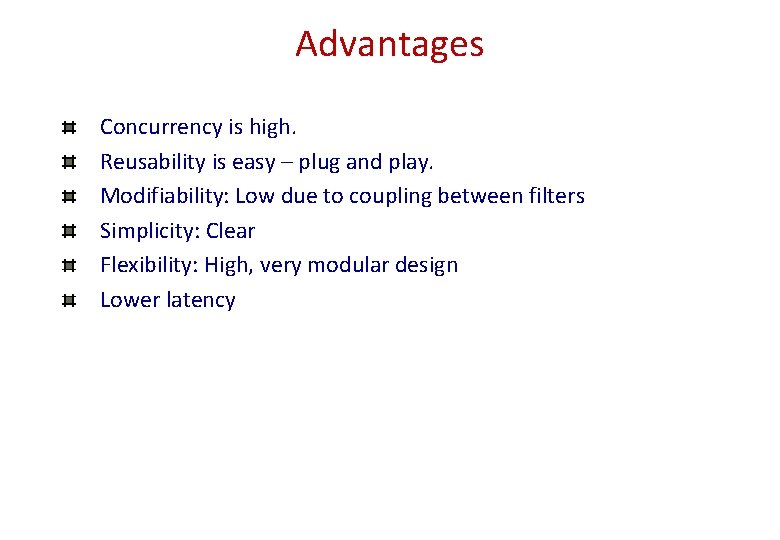 Advantages Concurrency is high. Reusability is easy – plug and play. Modifiability: Low due Advantages Concurrency is high. Reusability is easy – plug and play. Modifiability: Low due