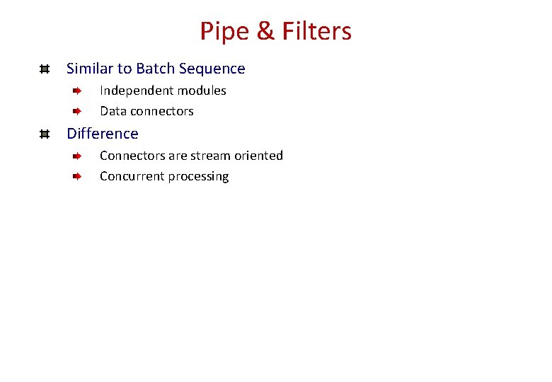 Pipe & Filters Similar to Batch Sequence Independent modules Data connectors Difference Connectors are Pipe & Filters Similar to Batch Sequence Independent modules Data connectors Difference Connectors are