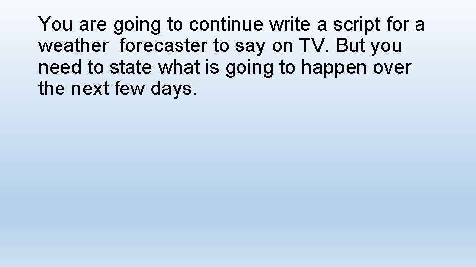 You are going to continue write a script for a weather forecaster to say