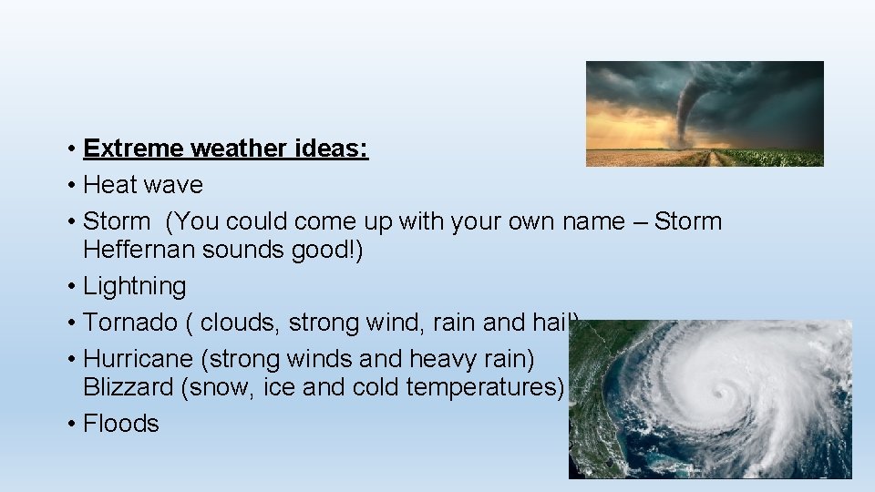  • Extreme weather ideas: • Heat wave • Storm (You could come up